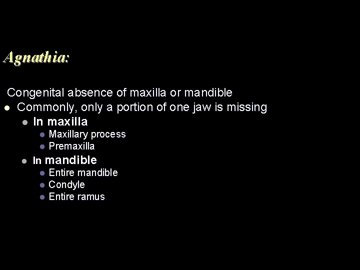 Agnathia: Congenital absence of maxilla or mandible l Commonly, only a portion of one