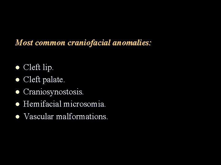 Most common craniofacial anomalies: l l l Cleft lip. Cleft palate. Craniosynostosis. Hemifacial microsomia.