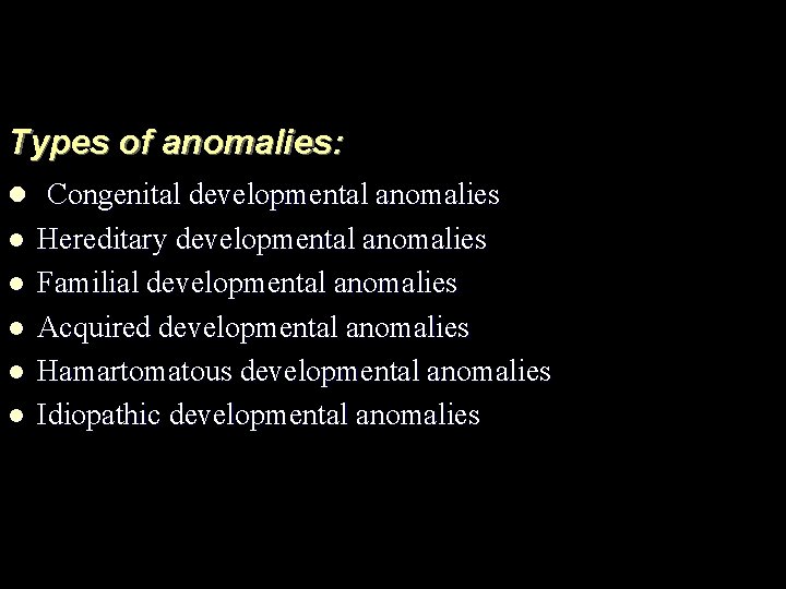 Types of anomalies: l Congenital developmental anomalies l l l Hereditary developmental anomalies Familial