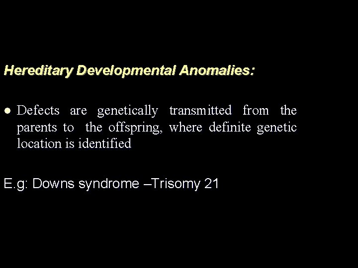 Hereditary Developmental Anomalies: l Defects are genetically transmitted from the parents to the offspring,