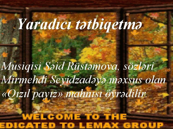 Yaradıcı tətbiqetmə Musiqisi Səid Rüstəmova, sözləri Mirmehdi Seyidzadəyə məxsus olan «Qızıl payız» mahnısı öyrədilir.