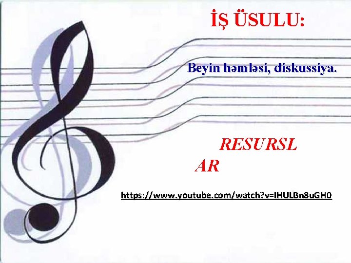 İŞ ÜSULU: Beyin həmləsi, diskussiya. RESURSL AR https: //www. youtube. com/watch? v=IHULBn 8 u.