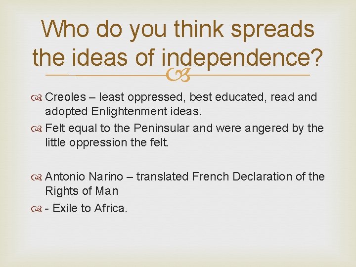 Who do you think spreads the ideas of independence? Creoles – least oppressed, best