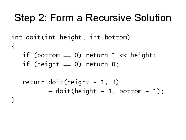 Step 2: Form a Recursive Solution int doit(int height, int bottom) { if (bottom