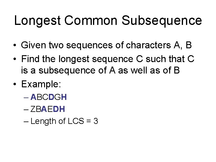 Longest Common Subsequence • Given two sequences of characters A, B • Find the