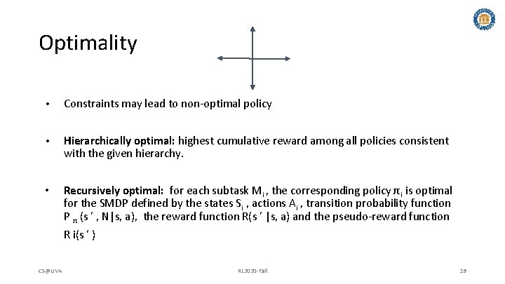 Optimality • Constraints may lead to non-optimal policy • Hierarchically optimal: highest cumulative reward