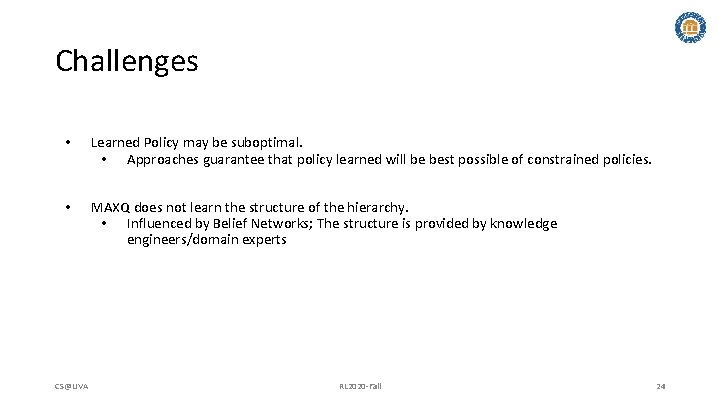 Challenges • Learned Policy may be suboptimal. • Approaches guarantee that policy learned will