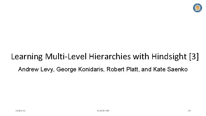Learning Multi-Level Hierarchies with Hindsight [3] Andrew Levy, George Konidaris, Robert Platt, and Kate
