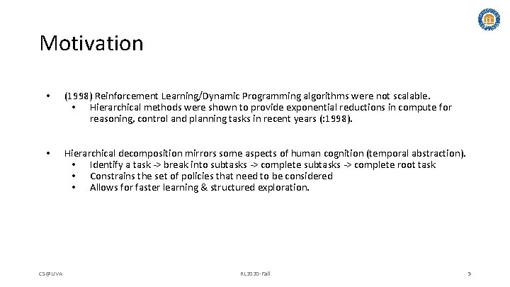 Motivation • (1998) Reinforcement Learning/Dynamic Programming algorithms were not scalable. • Hierarchical methods were