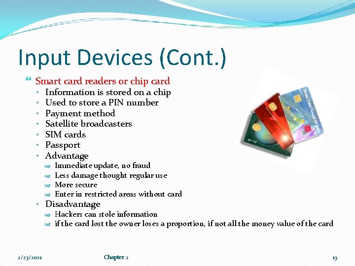 Input Devices (Cont. ) Smart card readers or chip card ◦ Information is stored
