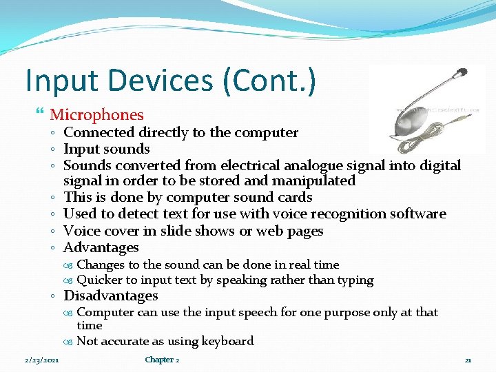 Input Devices (Cont. ) Microphones ◦ Connected directly to the computer ◦ Input sounds Input Devices (Cont. ) Microphones ◦ Connected directly to the computer ◦ Input sounds