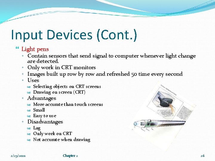 Input Devices (Cont. ) Light pens ◦ Contain sensors that send signal to computer