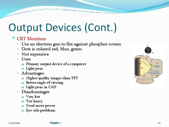 Output Devices (Cont. ) CRT Monitors ◦ Use an electron gun to fire against