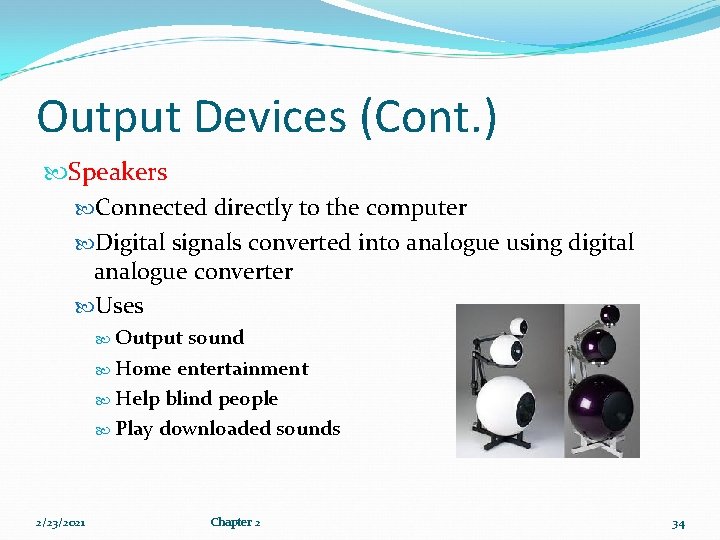 Output Devices (Cont. ) Speakers Connected directly to the computer Digital signals converted into