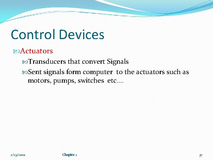 Control Devices Actuators Transducers that convert Signals Sent signals form computer to the actuators