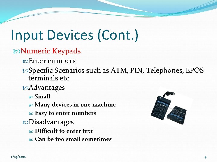 Input Devices (Cont. ) Numeric Keypads Enter numbers Specific Scenarios such as ATM, PIN,