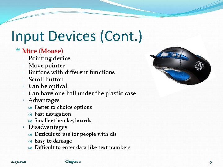 Input Devices (Cont. ) Mice (Mouse) ◦ ◦ ◦ ◦ Pointing device Move pointer Input Devices (Cont. ) Mice (Mouse) ◦ ◦ ◦ ◦ Pointing device Move pointer