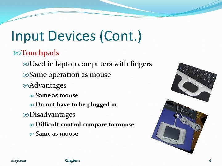 Input Devices (Cont. ) Touchpads Used in laptop computers with fingers Same operation as