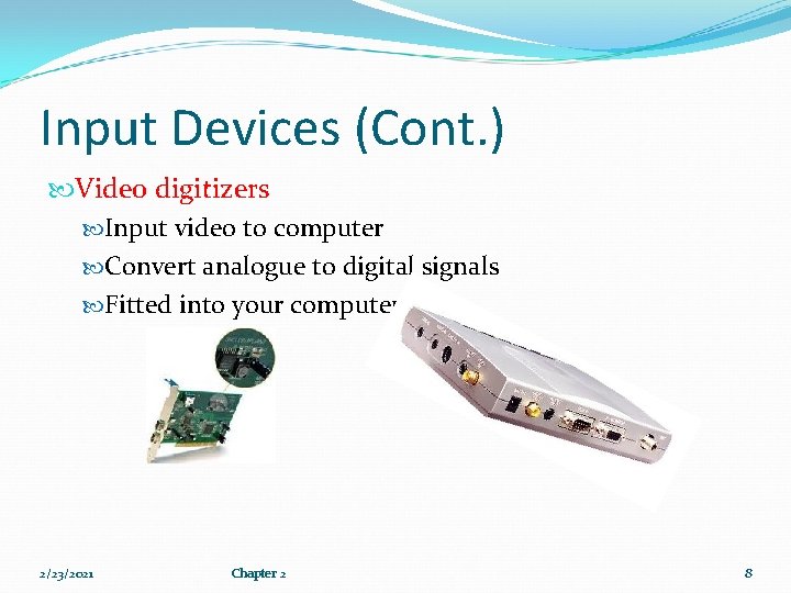 Input Devices (Cont. ) Video digitizers Input video to computer Convert analogue to digital