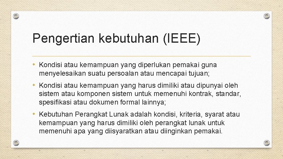 Pengertian kebutuhan (IEEE) • Kondisi atau kemampuan yang diperlukan pemakai guna menyelesaikan suatu persoalan