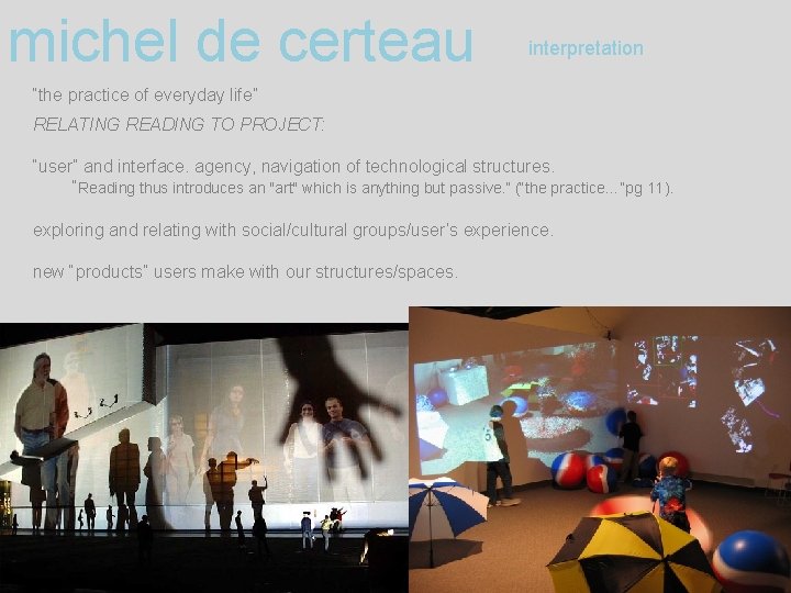 michel de certeau interpretation “the practice of everyday life” RELATING READING TO PROJECT: “user”