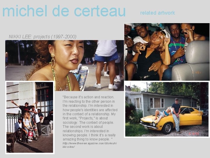 michel de certeau NIKKI LEE: projects (1997 -2000) “Because it’s action and reaction. I’m