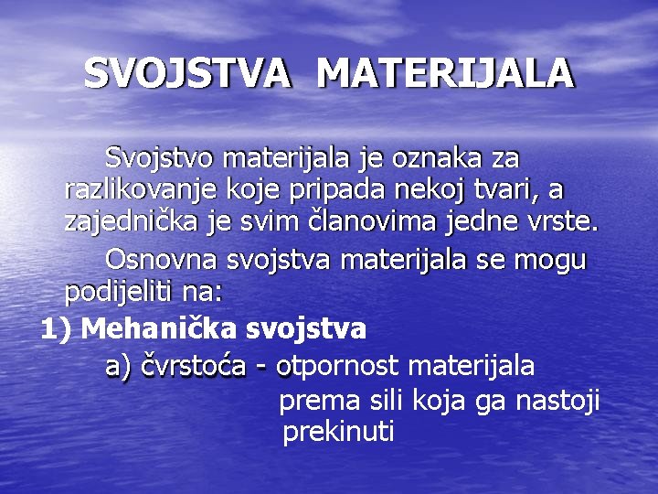 SVOJSTVA MATERIJALA Svojstvo materijala je oznaka za razlikovanje koje pripada nekoj tvari, a zajednička SVOJSTVA MATERIJALA Svojstvo materijala je oznaka za razlikovanje koje pripada nekoj tvari, a zajednička