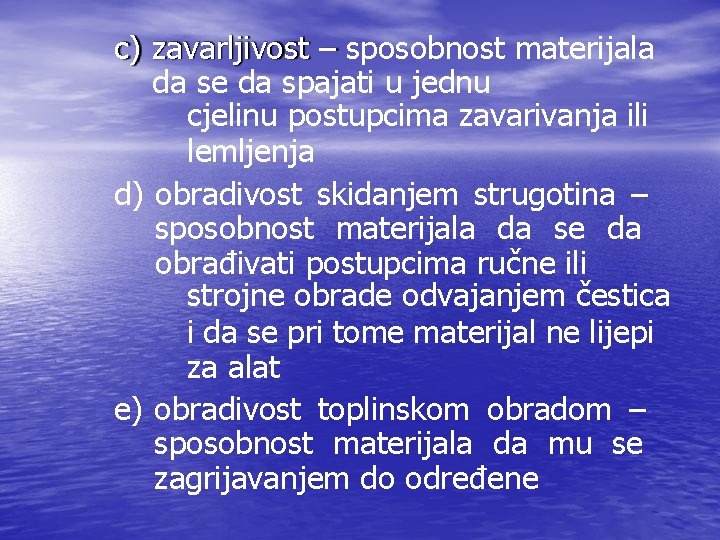 c) zavarljivost – sposobnost materijala da se da spajati u jednu cjelinu postupcima zavarivanja c) zavarljivost – sposobnost materijala da se da spajati u jednu cjelinu postupcima zavarivanja
