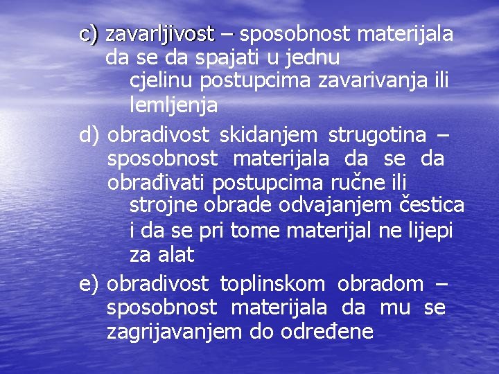 c) zavarljivost – sposobnost materijala da se da spajati u jednu cjelinu postupcima zavarivanja