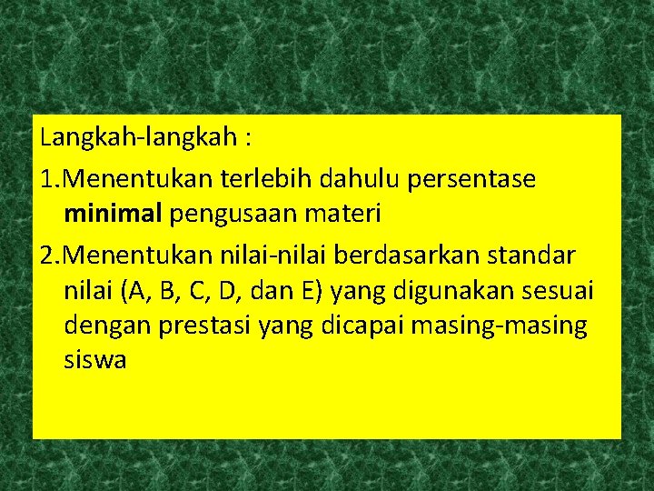 Langkah-langkah : 1. Menentukan terlebih dahulu persentase minimal pengusaan materi 2. Menentukan nilai-nilai berdasarkan