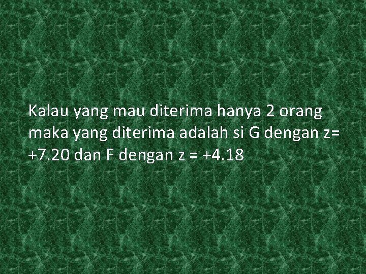 Kalau yang mau diterima hanya 2 orang maka yang diterima adalah si G dengan