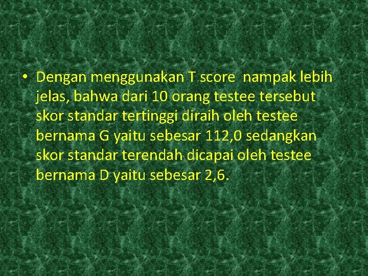  • Dengan menggunakan T score nampak lebih jelas, bahwa dari 10 orang testee