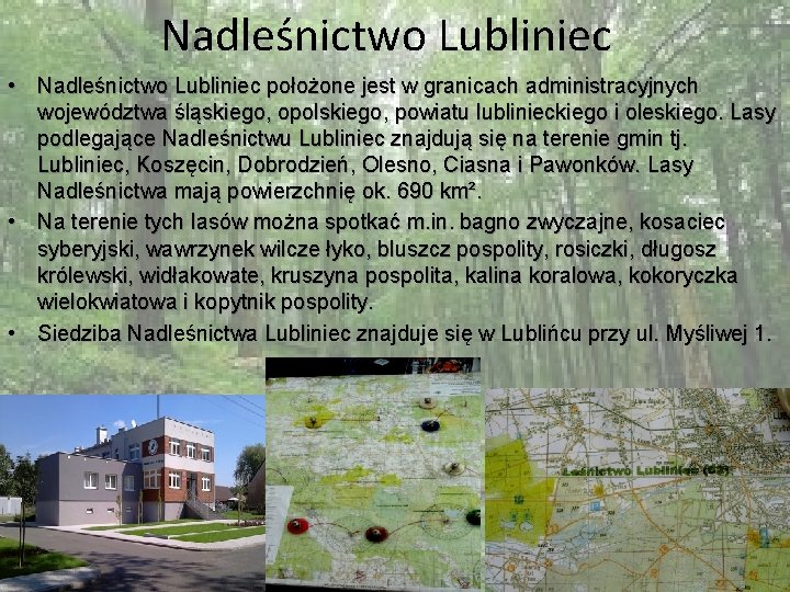 Nadleśnictwo Lubliniec • Nadleśnictwo Lubliniec położone jest w granicach administracyjnych województwa śląskiego, opolskiego, powiatu