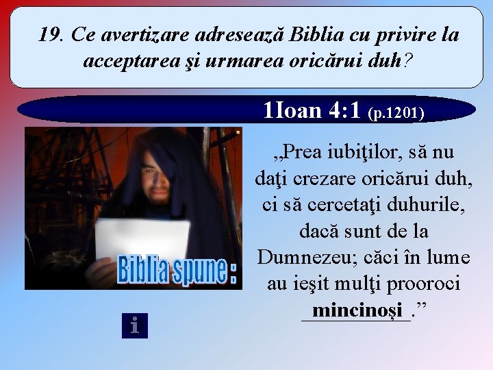 19. Ce avertizare adresează Biblia cu privire la acceptarea şi urmarea oricărui duh? 1