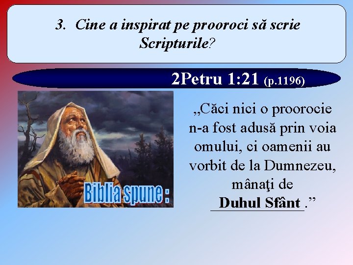 3. Cine a inspirat pe prooroci să scrie Scripturile? 2 Petru 1: 21 (p.