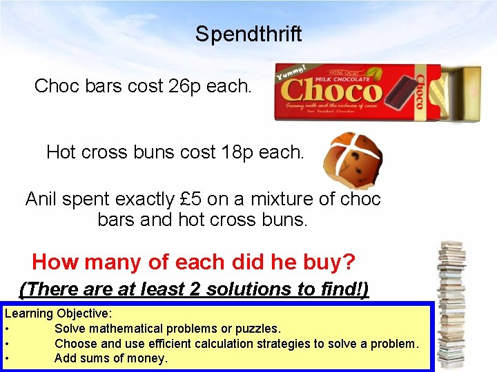 Spendthrift Choc bars cost 26 p each. Hot cross buns cost 18 p each.
