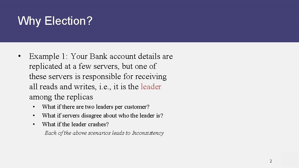 Why Election? • Example 1: Your Bank account details are replicated at a few