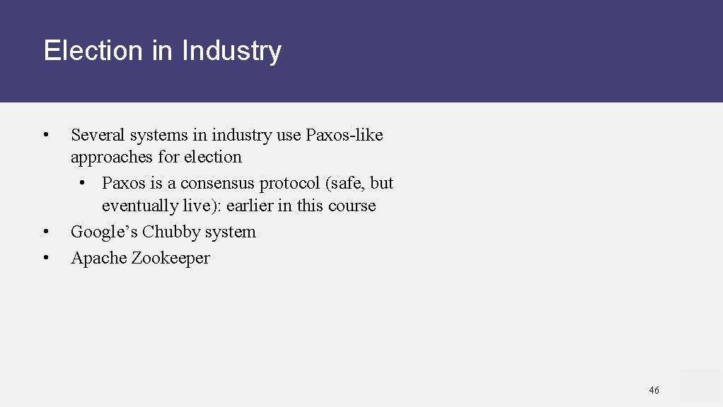 Election in Industry • • • Several systems in industry use Paxos-like approaches for