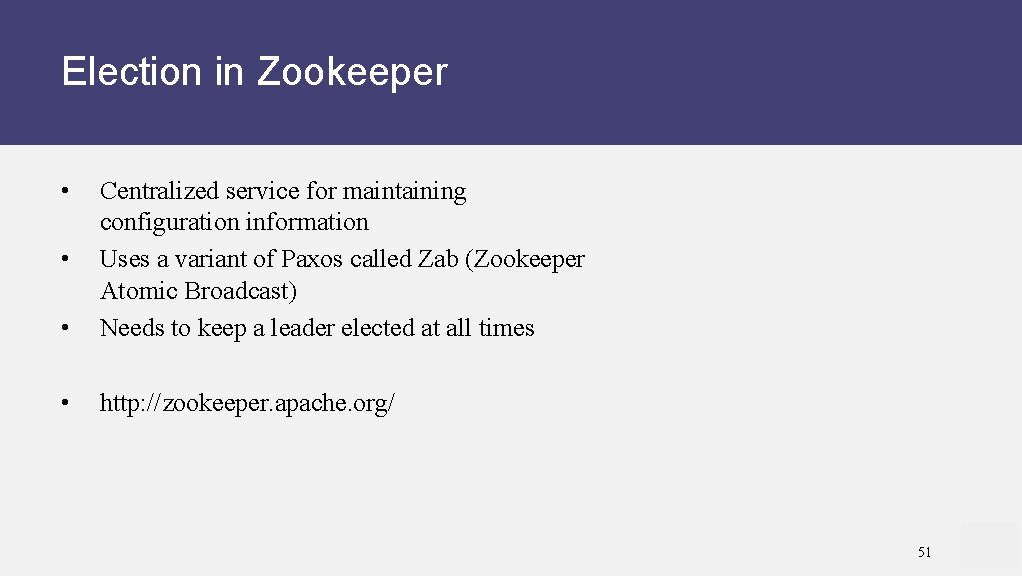 Election in Zookeeper • • Centralized service for maintaining configuration information Uses a variant