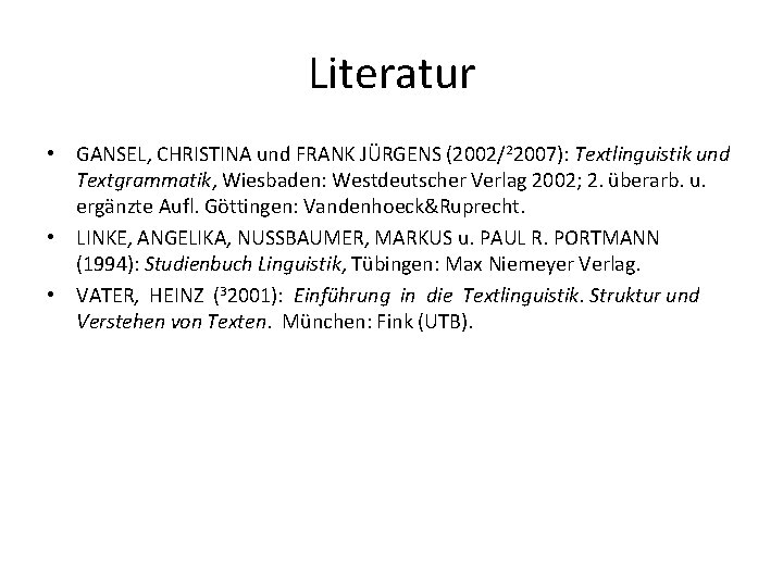 Literatur • GANSEL, CHRISTINA und FRANK JÜRGENS (2002/22007): Textlinguistik und Textgrammatik, Wiesbaden: Westdeutscher Verlag