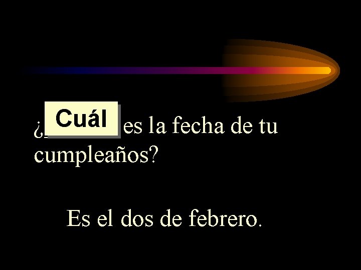 Cuál es la fecha de tu ¿______ cumpleaños? Es el dos de febrero. Cuál es la fecha de tu ¿______ cumpleaños? Es el dos de febrero.