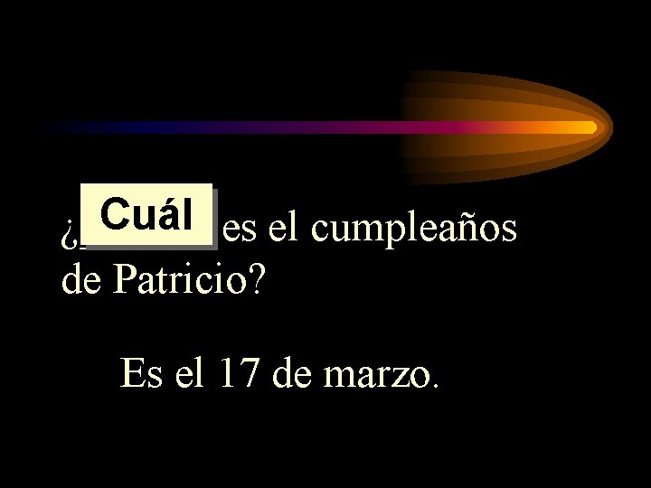 Cuál es el cumpleaños ¿______ de Patricio? Es el 17 de marzo. Cuál es el cumpleaños ¿______ de Patricio? Es el 17 de marzo.