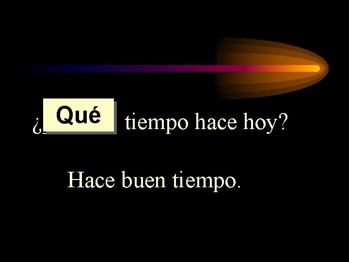 Qué tiempo hace hoy? ¿______ Hace buen tiempo. 