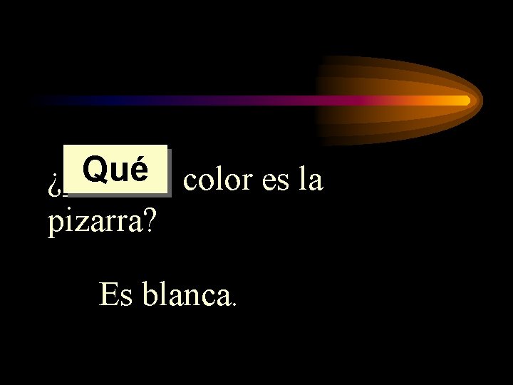 Qué color es la ¿______ pizarra? Es blanca. Qué color es la ¿______ pizarra? Es blanca.