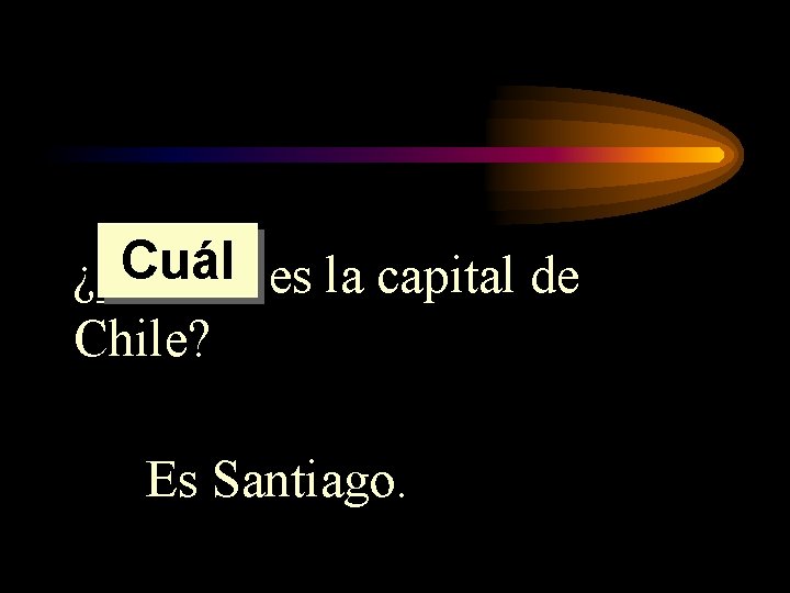 Cuál es la capital de ¿______ Chile? Es Santiago. 