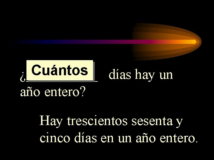 Cuántos días hay un ¿_____ año entero? Hay trescientos sesenta y cinco días en Cuántos días hay un ¿_____ año entero? Hay trescientos sesenta y cinco días en