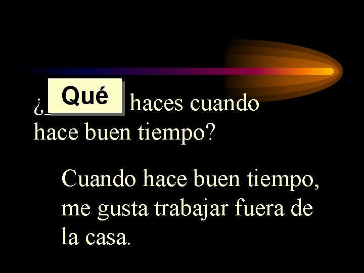 Qué haces cuando ¿______ hace buen tiempo? Cuando hace buen tiempo, me gusta trabajar Qué haces cuando ¿______ hace buen tiempo? Cuando hace buen tiempo, me gusta trabajar