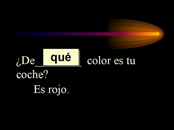 qué color es tu ¿De____ coche? Es rojo. qué color es tu ¿De____ coche? Es rojo.