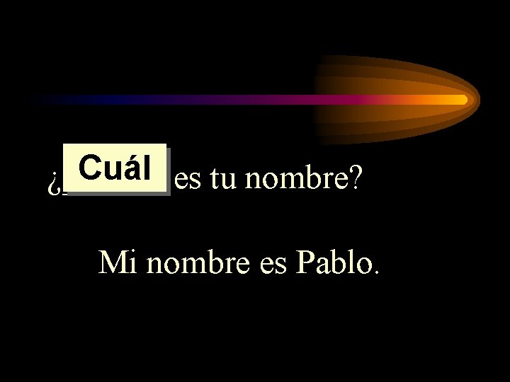 Cuál es tu nombre? ¿______ Mi nombre es Pablo. 