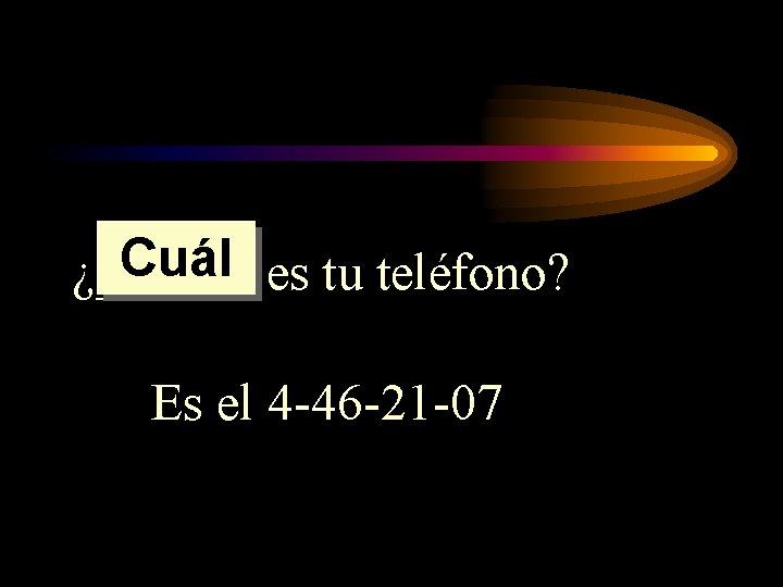 Cuál es tu teléfono? ¿______ Es el 4 -46 -21 -07 Cuál es tu teléfono? ¿______ Es el 4 -46 -21 -07